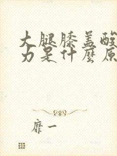 大腿膝盖酸软无力是什么原因