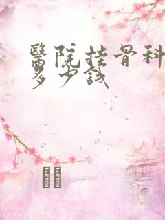 医院挂骨科大概多少钱