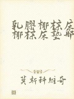 乳胶椰棕床垫和椰棕床垫哪种好