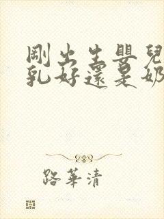 刚出生婴儿吃母乳好还是奶粉好