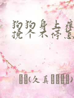 狗狗身上痒总是挠个不停怎么办