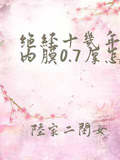 绝经十几年子宫内膜0.7厚怎么办