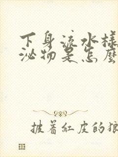 下身流水样的分泌物是怎么回事