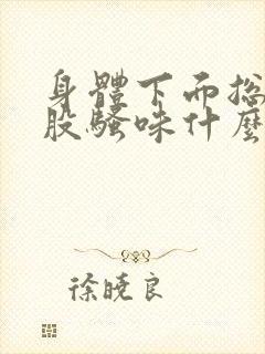 身体下面总有一股骚味什么原因