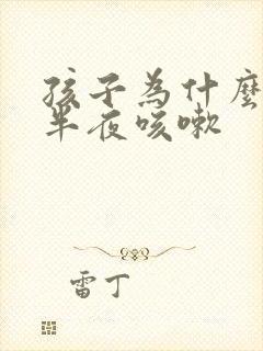 孩子为什么老是半夜咳嗽