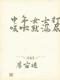 中年女士打喷嚏咳嗽就漏尿吃什么药