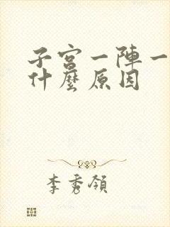 子宫一阵一阵痛什么原因