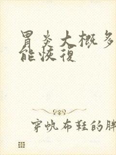 胃炎大概多久才能恢复