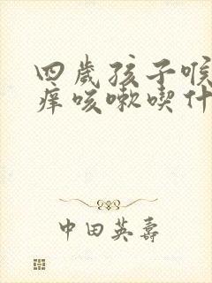 四岁孩子喉咙干痒咳嗽吃什么药好