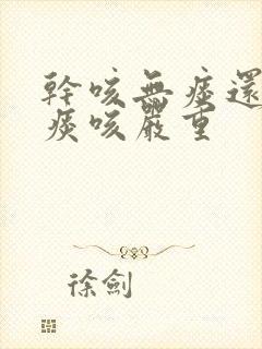 干咳无痰还是有痰咳严重