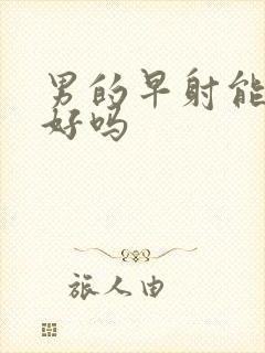 男的早射能治疗好吗