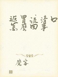 返胃流清口水是怎么回事