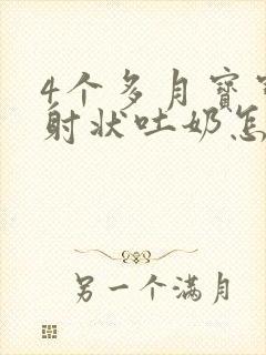 4个多月宝宝喷射状吐奶怎么回事