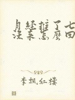 月经推了七天还没来怎么回事