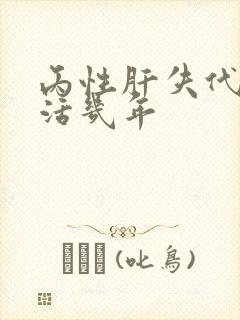 丙性肝失代偿期活几年