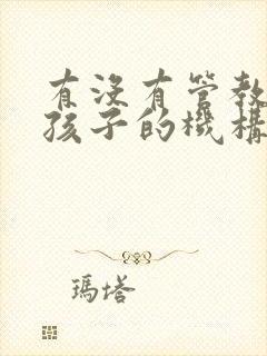 有没有管教叛逆孩子的机构