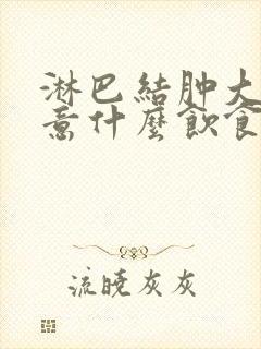 淋巴结肿大要注意什么饮食