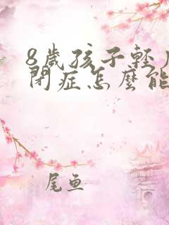 8岁孩子轻度自闭症怎么能治疗好