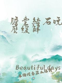 胆囊结石晚上怎么缓解