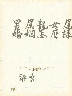 男属龙女属虎的婚姻怎么样