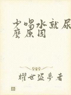 少喝水就尿黄什么原因