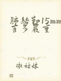 肺结节15mm有多严重