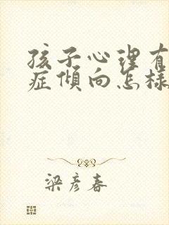 孩子心理有忧郁症倾向怎样开导