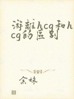 游离hcg和hcg的区别