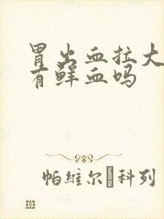 胃出血拉大便会有鲜血吗