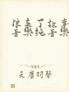 狼来了故事背景音乐纯音乐