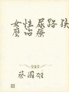 女性尿路狭窄怎么治疗