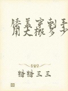 膝盖穿刺手术费用大概多少钱