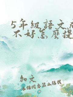 5年级语文成绩不好怎么提升