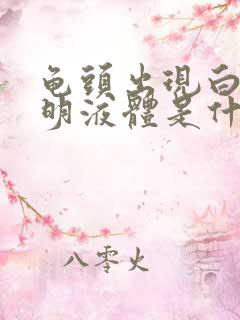 龟头出现白色透明液体是什么