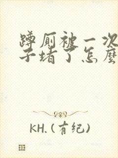 蹲厕被一次性杯子堵了怎么办