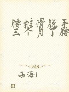 腰椎滑脱手术后三个月了腰还痛