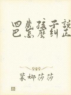 四岁孩子说话结巴怎么纠正