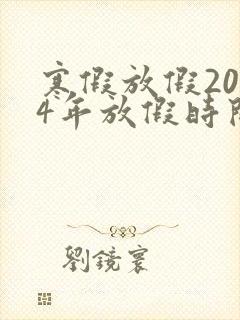 寒假放假2024年放假时间表幼儿园