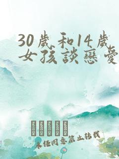 30岁和14岁女孩谈恋爱犯法吗