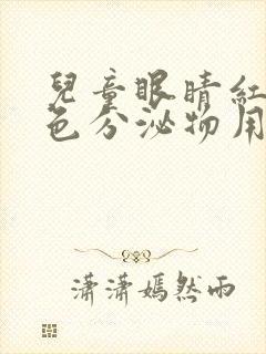 儿童眼睛红有黄色分泌物用什么药