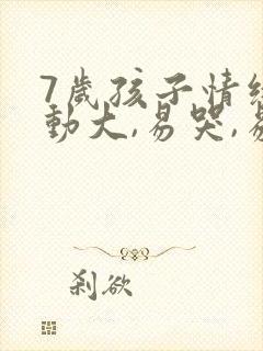 7岁孩子情绪波动大,易哭,易怒