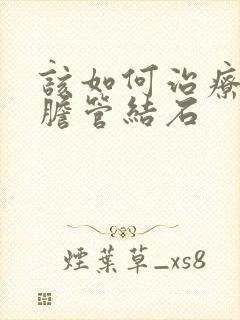 该如何治疗肝内胆管结石