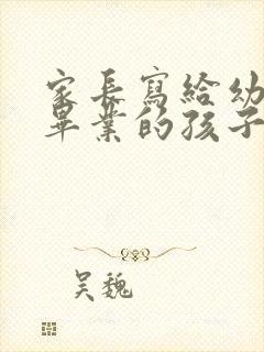 家长写给幼儿园毕业的孩子一封信