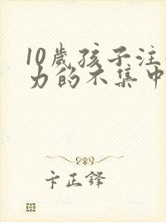 10岁孩子注意力的不集中怎么办