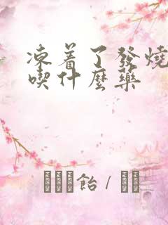 冻着了发烧咳嗽吃什么药