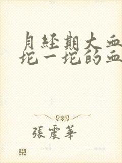 月经期大血块一坨一坨的血块正常吗