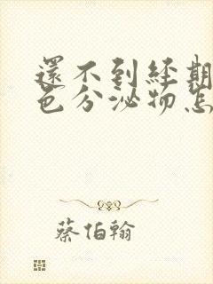 还不到经期有褐色分泌物怎么回事