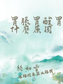 胃胀胃酸胃痛是什么原因