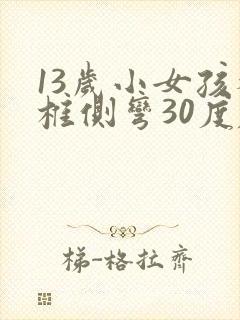 13岁小女孩脊椎侧弯30度左右