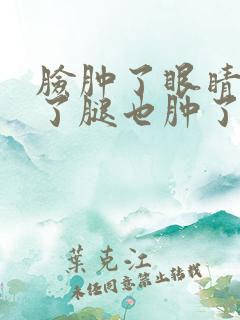 脸肿了眼睛也肿了腿也肿了